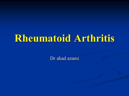 Rheumatoid Arthritis Dr ahad azami. Rheumatoid Arthritis Systemic Systemic Chronic Chronic Inflammatory Inflammatory Primarily targets the synovium of.