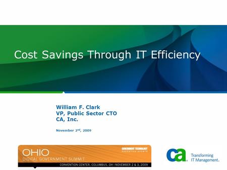 Cost Savings Through IT Efficiency William F. Clark VP, Public Sector CTO CA, Inc. November 2 nd, 2009.