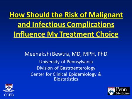 How Should the Risk of Malignant and Infectious Complications Influence My Treatment Choice Meenakshi Bewtra, MD, MPH, PhD University of Pennsylvania Division.