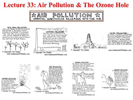 Lecture 33: Air Pollution & The Ozone Hole. Air Pollution and The Ozone Hole We will discuss: 1.Air pollution types, sources, and trends 2.Tropospheric.