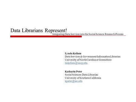 Data Librarians Represent! Integrating Data Services into the Social Science Research Process Lynda Kellam Data Services & Government Information Librarian.