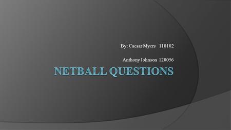 By: Caesar Myers 110102 Anthony Johnson 120056. How many thirds does the netball court has? A) 2 2 B) 3 3 C) 5 5 D) 4 4.