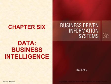 Copyright © 2012 by The McGraw-Hill Companies, Inc. All rights reserved. McGraw-Hill/Irwin CHAPTER SIX DATA: BUSINESS INTELLIGENCE.