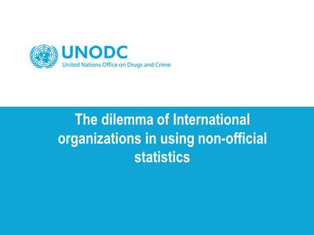 The dilemma of International organizations in using non-official statistics.