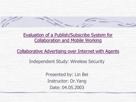 Evaluation of a Publish/Subscribe System for Collaboration and Mobile Working Collaborative Advertising over Internet with Agents Independent Study: Wireless.