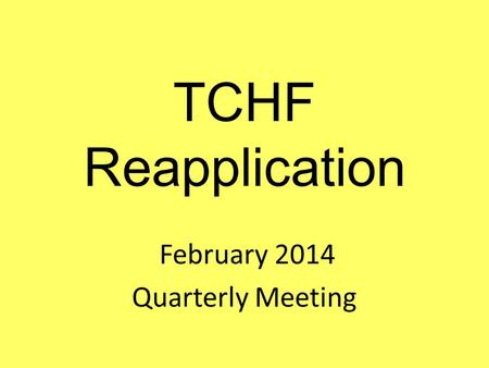 TCHF Reapplication February 2014 Quarterly Meeting.