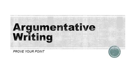 PROVE YOUR POINT. We all have plenty of opinions, but can you support yours to create a strong argument? For this writing task, you will identify and.