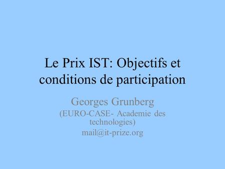 Le Prix IST: Objectifs et conditions de participation Georges Grunberg (EURO-CASE- Academie des technologies)