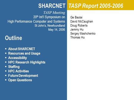 C3 TASP Meeting/HPCS 2006 Memorial University, St John’s Newfoundland, 2006.05.14 Copyright © 2006 Ge Baolai Outline  About SHARCNET  Resources and Usage.