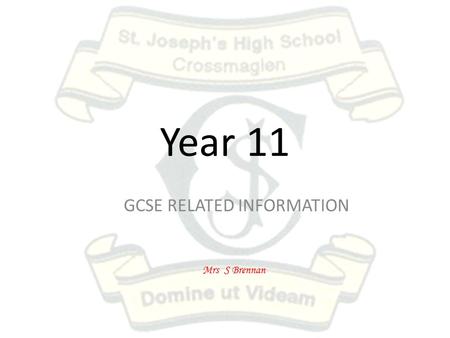 Year 11 GCSE RELATED INFORMATION Mrs S Brennan. Attendance/Punctuality It is not the % attendance that’s important but the number of days missed! For.