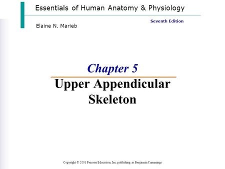 Essentials of Human Anatomy & Physiology Copyright © 2003 Pearson Education, Inc. publishing as Benjamin Cummings Seventh Edition Elaine N. Marieb Chapter.