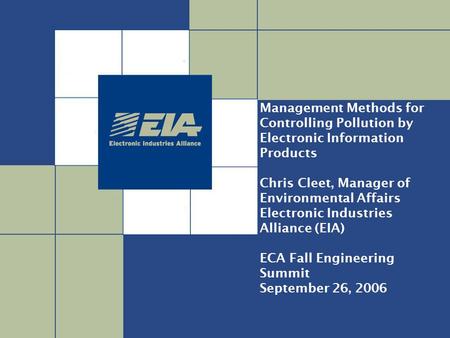 Management Methods for Controlling Pollution by Electronic Information Products Chris Cleet, Manager of Environmental Affairs Electronic Industries Alliance.