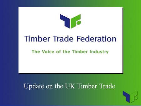 Update on the UK Timber Trade. Presentation 1.UK Trade latest 2.Responsible Purchasing 3.Bintangor and the Chinese connection 4.More words 5.More action.