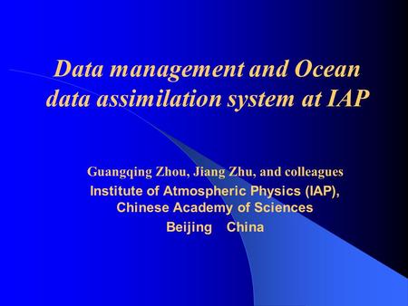 Guangqing Zhou, Jiang Zhu, and colleagues Institute of Atmospheric Physics (IAP), Chinese Academy of Sciences Beijing China Data management and Ocean data.