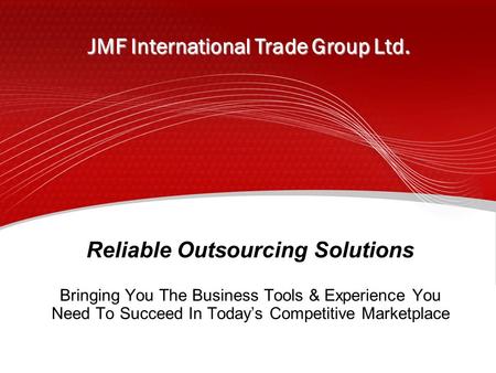 Reliable Outsourcing Solutions Bringing You The Business Tools & Experience You Need To Succeed In Today’s Competitive Marketplace JMF International Trade.