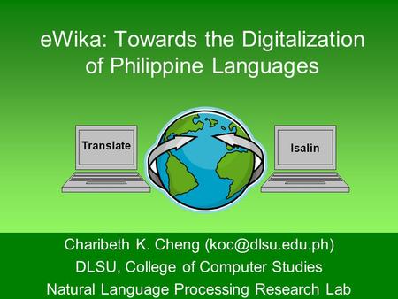 Isalin Translate eWika: Towards the Digitalization of Philippine Languages Charibeth K. Cheng DLSU, College of Computer Studies Natural.