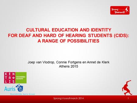 Sprong Vooruit march 20141 CULTURAL EDUCATION AND IDENTITY FOR DEAF AND HARD OF HEARING STUDENTS (CIDS): A RANGE OF POSSIBILITIES Joep van Vlodrop, Connie.