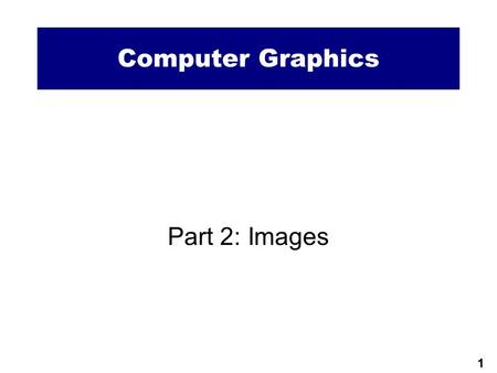 1 Computer Graphics Part 2: Images. 2 What is an image?  An image is the graphical and visual representation of some information that can be displayed.