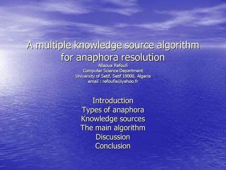 A multiple knowledge source algorithm for anaphora resolution Allaoua Refoufi Computer Science Department University of Setif, Setif 19000, Algeria email.