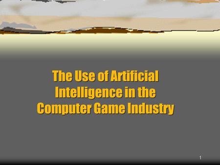 1 The Use of Artificial Intelligence in the Computer Game Industry.