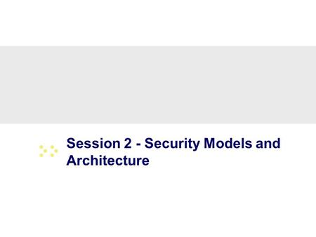 Session 2 - Security Models and Architecture. 2 Overview Basic concepts The Models –Bell-LaPadula (BLP) –Biba –Clark-Wilson –Chinese Wall Systems Evaluation.