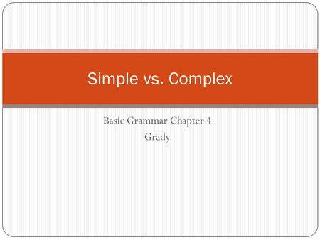 Basic Grammar Chapter 4 Grady Simple vs. Complex.