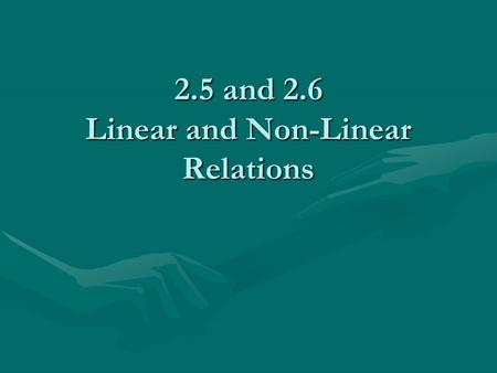 2.5 and 2.6 Linear and Non-Linear Relations. Linear Relation Two variables form a straight line when graphed.Two variables form a straight line when graphed.