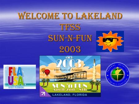 WELCOME TO LAKELAND TFSS SUN-N-FUN 2003  Flight service operations  Aeronautical information system  Group briefings  Transportation  Accommodations.