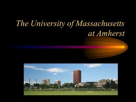 The University of Massachusetts at Amherst What do the following people have in common? Bill Cosby, entertainer Julius “Dr. J” Erving, NBA Hall-of-Famer.