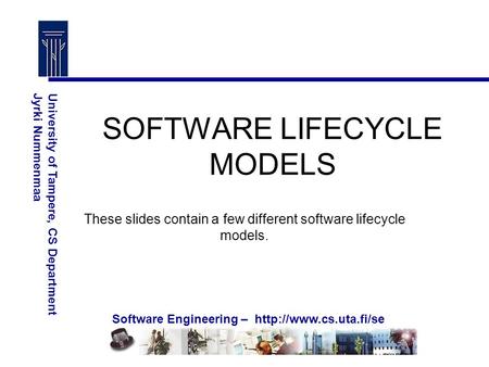 Software Engineering –  University of Tampere, CS DepartmentJyrki Nummenmaa SOFTWARE LIFECYCLE MODELS These slides contain a few.