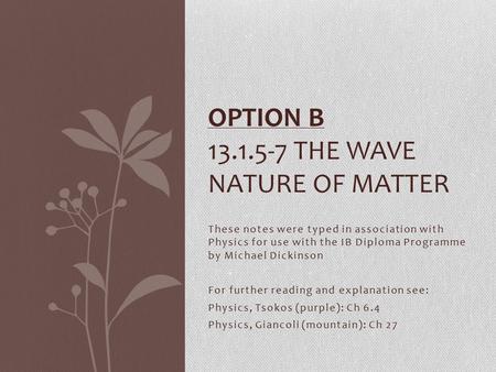 These notes were typed in association with Physics for use with the IB Diploma Programme by Michael Dickinson For further reading and explanation see: