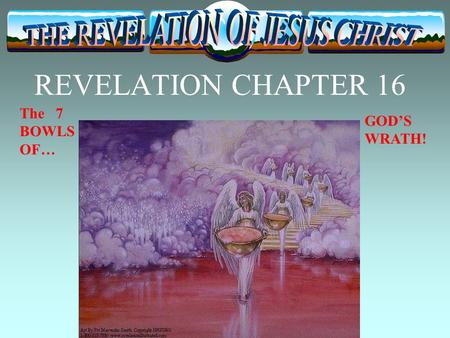 REVELATION CHAPTER 16 The 7 BOWLS OF… GOD’S WRATH!