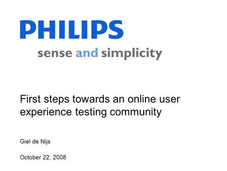 Giel de Nijs October 22, 2008 First steps towards an online user experience testing community.