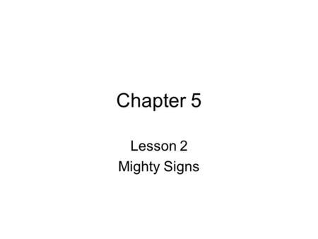 Chapter 5 Lesson 2 Mighty Signs. What is the enormous work that God has planned for Moses? What a challenge to return to a land where he was wanted for.