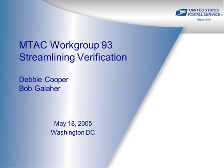 MTAC Workgroup 93 Streamlining Verification Debbie Cooper Bob Galaher May 18, 2005 Washington DC.