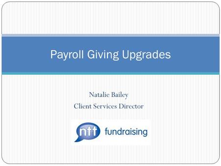 Natalie Bailey Client Services Director Payroll Giving Upgrades.