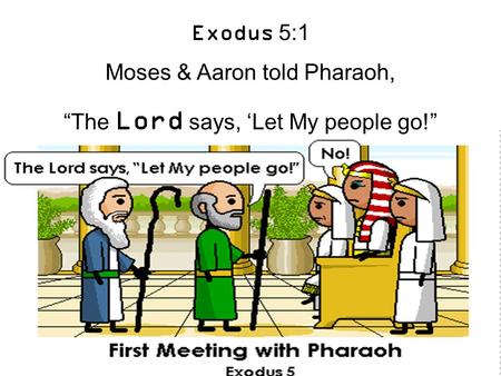 Exodus 5:1 Moses & Aaron told Pharaoh, “The Lord says, ‘Let My people go!”