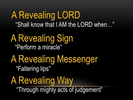 “Shall know that I AM the LORD when…” A Revealing LORD A Revealing Messenger “Perform a miracle” A Revealing Sign “Faltering lips” A Revealing Way “Through.