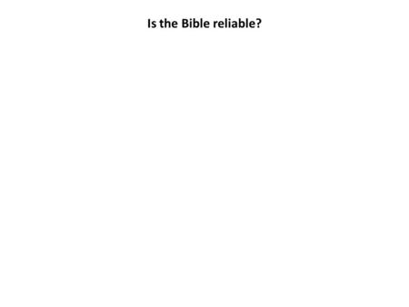 Is the Bible reliable?. Giving evidence I was there. I saw it happen.