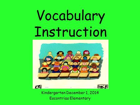 Vocabulary Instruction Kindergarten December 1, 2014 Escontrias Elementary.