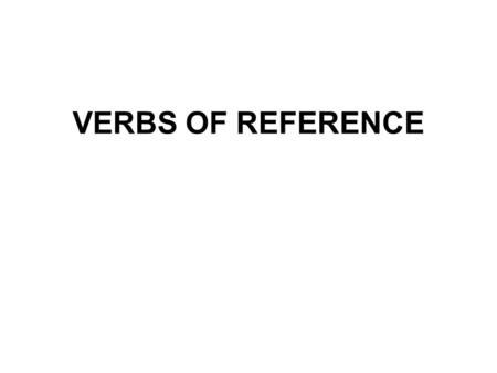 VERBS OF REFERENCE. Presenting a case Describing a reaction to another writer’s position Other verbs of reference.