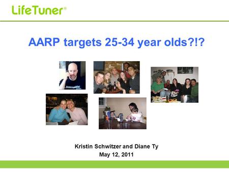 Beacon Research and AARP Kristin Schwitzer and Diane Ty May 12, 2011 AARP targets 25-34 year olds?!?