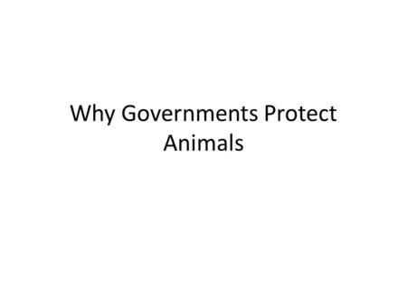 Why Governments Protect Animals. To clear the record…. We can hurt nature Nature can fix itself. We can break it faster.