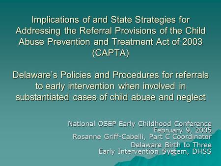 Implications of and State Strategies for Addressing the Referral Provisions of the Child Abuse Prevention and Treatment Act of 2003 (CAPTA) Delaware’s.