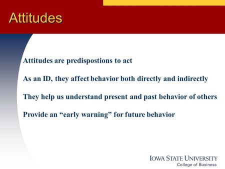 Attitudes Attitudes are predispostions to act As an ID, they affect behavior both directly and indirectly They help us understand present and past behavior.