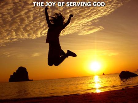 THE JOY OF SERVING GOD.