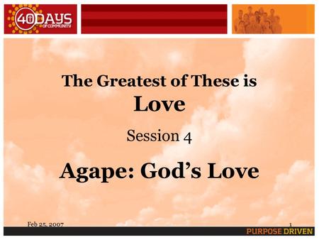 Feb 25, 20071 The Greatest of These is Love Session 4 Agape: God’s Love.