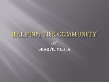 By: Sharvil Mehta.  Community service is a project to help people and their community by taking time out of one’s day to help on special projects  If.