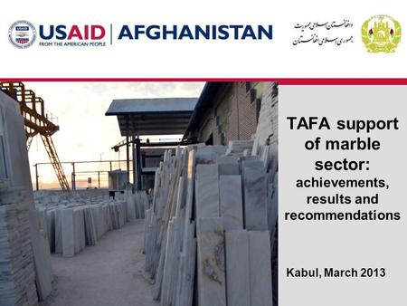 TAFA support of marble sector: achievements, results and recommendations Kabul, March 2013.