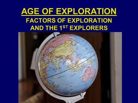 AGE OF EXPLORATION FACTORS OF EXPLORATION AND THE 1 ST EXPLORERS.